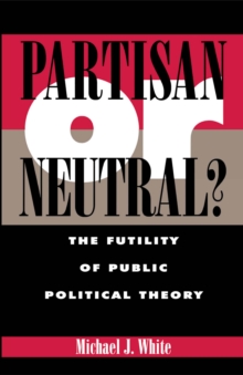 Image for Partisan or neutral?: the futility of public political theory.