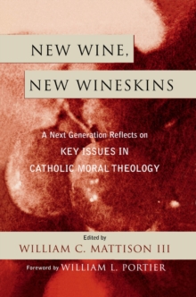 Image for New wine, new wineskins: a next generation reflects on key issues in Catholic moral theology
