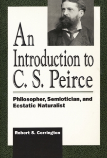 Image for Introduction to C. S. Peirce: Philosopher, Semiotician, and Ecstatic Naturalist