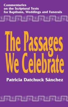 Image for The passages we celebrate: commentary on the Scripture texts for baptisms, weddings, and funerals