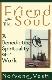 Image for Friend of the soul: a Benedictine spirituality of work