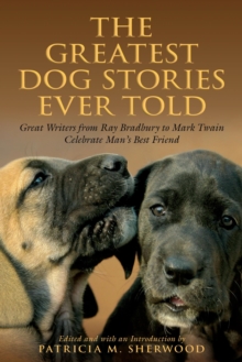 Image for The greatest dog stories ever told: great writers from Ray Bradbury to Mark Twain celebrate man's best friend