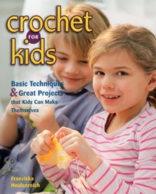 Image for Crochet for kids: basic techniques & great projects that kids can make themselves