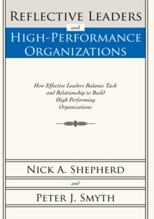 Image for Reflective Leaders and High-Performance Organizations: How Effective Leaders Balance Task and Relationship to Build High Performing Organizations