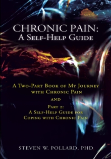 Image for Chronic Pain: a Self-Help Guide: A Two-Part Book of My Journey with Chronic Pain and Part 2: a Self-Help Guide for Coping with Chronic Pain