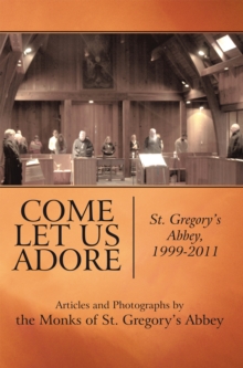 Image for Come Let Us Adore: St. Gregory's Abbey, 1999-2011.