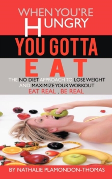 Image for When You're Hungry, You Gotta Eat : The No Diet Approach to Lose Weight and Maximize your Workout
