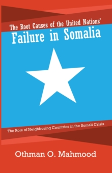 Image for Root Causes of the United Nations' Failure in Somalia: The Role of Neighboring Countries in the Somali Crisis
