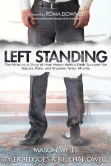 Image for Left standing: the miraculous story of how Mason Wells's faith survived the Boston, Paris, and Brussels terror attacks