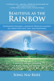 Image for Beautiful as the Rainbow: Nashimoto Masako, a Japanese Princess Against All Odds for Love, Life, and Happiness