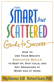 Image for The smart but scattered guide to success  : how to use your brain's executive skills to keep up, stay calm, and get organized at work and at home