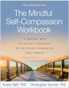 The Mindful Self-Compassion Workbook: A Proven Way to Accept Yourself, Build Inner Strength, and Thrive