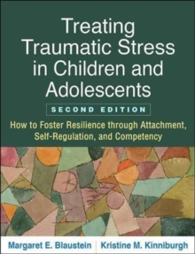 Image for Treating Traumatic Stress in Children and Adolescents, Second Edition : How to Foster Resilience through Attachment, Self-Regulation, and Competency