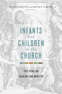 Image for Infants and Children in the Church : Five Views on Theology and Ministry