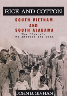 Image for Rice and Cotton: South Vietnam and South Alabama: The &quot;Deans&quot;: We Execute the Plan