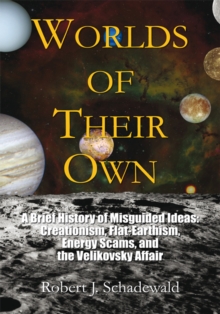 Image for Worlds of their own: a brief history of misguided ideas: creationism, flat-earthism energy scams, and the Velikovsky affair