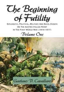 Image for Beginning of Futility: Diplomatic, Political, Military and Naval Events on the Austro-Italian Front in the First World War 1914-1917 Volume I