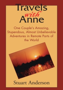 Image for Travels with Anne: One Couple's Amazing, Stupendous, Almost Unbelievable Adventures in Remote Parts of the World