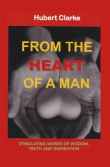 Image for From the Heart of a Man: Stimulating Words of Wisdom, Truth and Inspiration