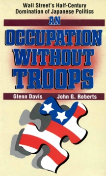 Image for Occupation without Troops: Wall Street's Half-Century Domination of Japanese Politics