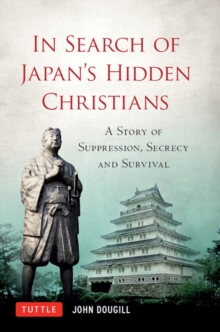 Image for In Search of Japan's Hidden Christians: A Story of Suppression, Secrecy and Survival