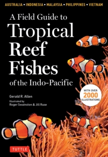 Image for Field Guide to Tropical Reef Fishes of the Indo-Pacific: Covers 1,670 Species in Australia, Indonesia, Malaysia, Vietnam and the Philippines (with 2,000 illustrations)