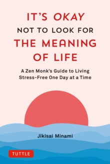 Image for It's Okay Not to Look for the Meaning of Life: A Zen Monk's Guide to Living Stress-Free One Day at a Time