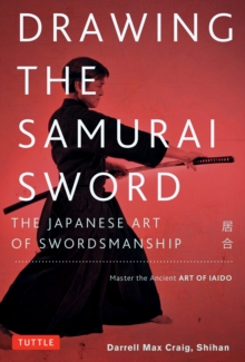 Image for Drawing the Samurai Sword: The Japanese Art of Swordsmanship; Master the Ancient Art of Iaido