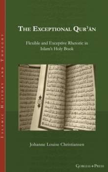 Image for The exceptional Qu'ran  : flexible and exceptive rhetoric in Islam's holy book