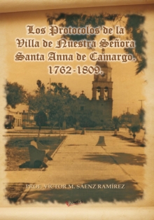 Image for Los Protocolos De La Villa De Nuestra Senora Santa Anna De Camargo. 1762-1809