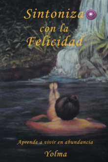 Image for Sintoniza Con La Felicidad: Aprende a Vivir En Abundancia.