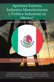 Image for Apertura Externa, Industria Manufacturera Y Politica Industrial En Mexico*: Vision Prospectiva