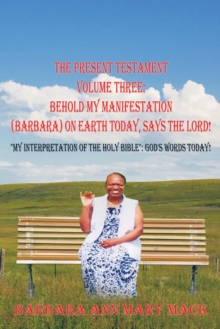 Image for Present Testament Volume Three: Behold My Manifestation (Barbara) on Earth Today, Says the Lord!: &quot;My Interpretation of the Holy Bible&quot;: God's Words Today!