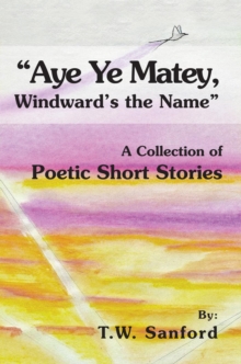 Image for &quot;Aye Ye Matey, Windward's the Name&quote: A Collection of Poetic Short Stories