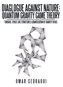 Image for Diaglogue Against Nature: Quantum Gravity Game Theory: Thought, Space Like Structure & Quantization of Gravity Space