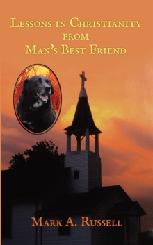 Image for Lessons in Christianity from Man's Best Friend: Man's Best Friend Teaches One How to Become Better Companion and Friend for God.