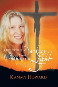 Image for Out of the Darkness and into the Light: It'S Never Too Late to Change
