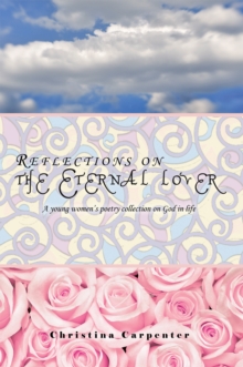 Image for Reflections on the Eternal Lover: A Young Women's  Poetry Collection on God in Life