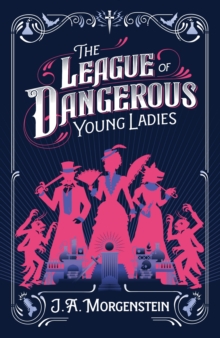 The League of Dangerous Young Ladies - Morgenstein, J. A.