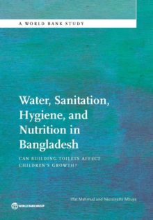 Image for Water, sanitation, hygiene, and nutrition in Bangladesh : can building toilets affect children's growth?