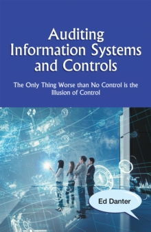 Image for Auditing Information Systems and Controls: The Only Thing Worse Than No Control Is the Illusion of Control