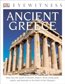 Image for DK Eyewitness Books: Ancient Greece : Step into the World of Ancient Greece from Greek Gods, Myths, and Festivals to t
