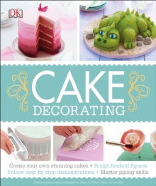 Image for Cake Decorating : Create Your Own Stunning Cakes, Sculpt Fondant Figures, Follow Step-by-Step Demo