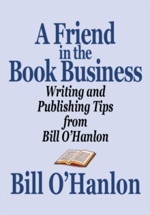 Image for Friend in the Book Business: Writing and Publishing Tips from Bill O'Hanlon