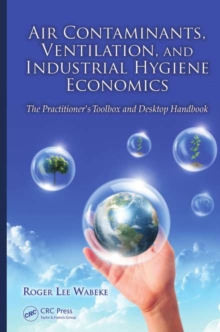 Image for Air contaminants, ventilation, and industrial hygiene economics: the practitioner's toolbox and desktop handbook