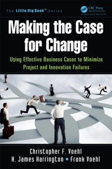Image for Making the case for change: using effective business cases to minimize project and innovation failures