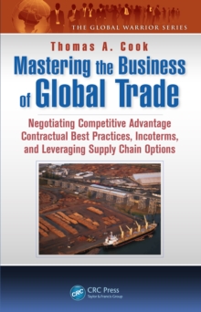 Image for Mastering the business of global trade: negotiating competitive advantage contractual best practices, INCO terms, and leveraging supply chain options