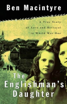Image for The Englishman's daughter: a true story of love and betrayal in World War I
