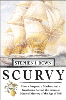 Image for Scurvy: How a Surgeon, a Mariner, and a Gentlemen Solved the Greatest Medical Mystery of the Age of Sail