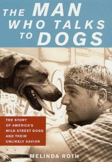 Image for Man Who Talks to Dogs: The Story of America's Wild Street Dogs and Their Unlikely Savior